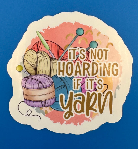 It's Not Hoarding If It's Yarn Vinyl Sticker