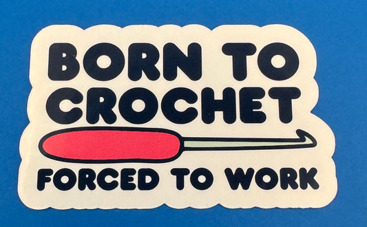 Born to Crochet, Forced to Work Vinyl Sticker