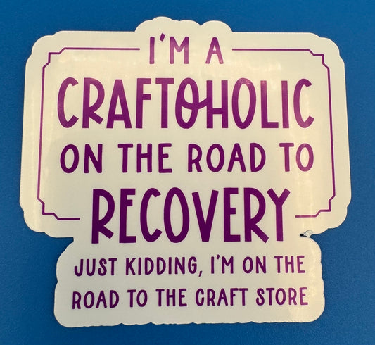 I'm A Craftoholilc On The Road To Recovery Vinyl Sticker