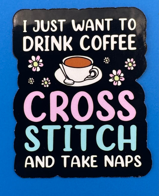 I Just Want To Drink Coffee, Cross Stitch & Take Naps Vinyl Sticker