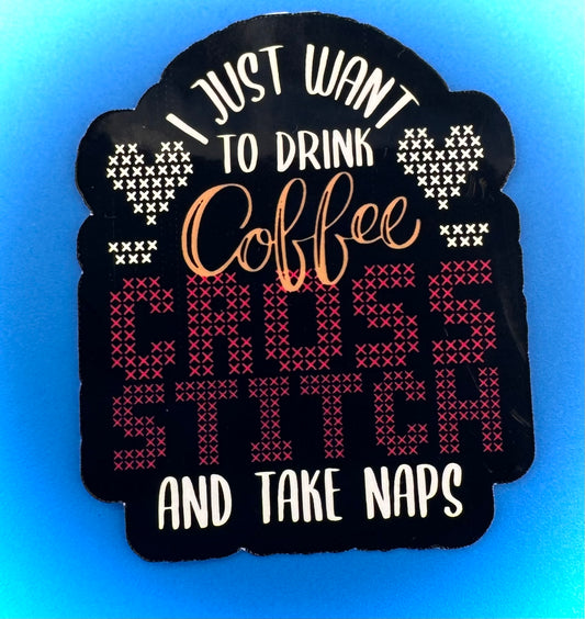 I Just Want To Drink Coffee, Cross Stitch, and Take Naps V2 Vinyl Sticker