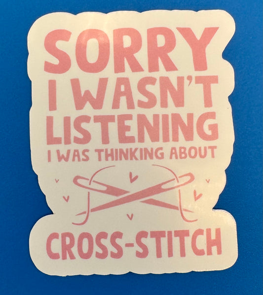 Sorry I Wasn't Listening - I Was Thinking About Cross Stitch Vinyl Sticker