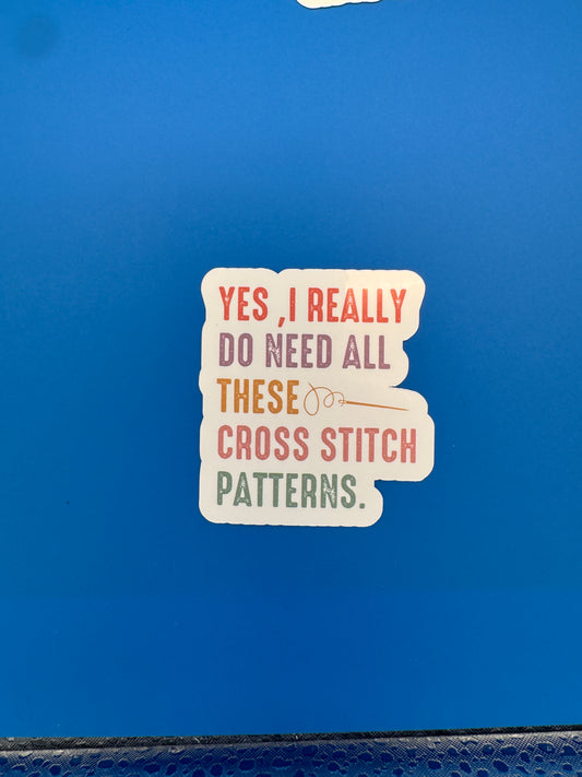 Yes, I Really Do Need All These Cross Stitch Patterns V2 Vinyl Sticker